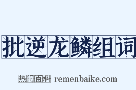 批逆龙鳞组词是什么意思的图片